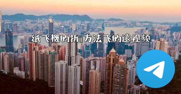 纸飞機的折叠方法飞的遠视频