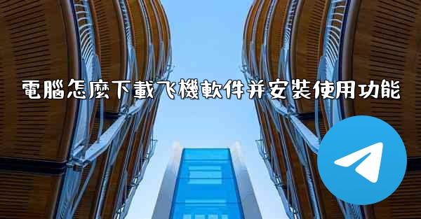 電腦怎麼下載飞機軟件并安裝使用功能