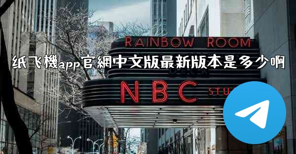 纸飞機app官網中文版最新版本是多少啊