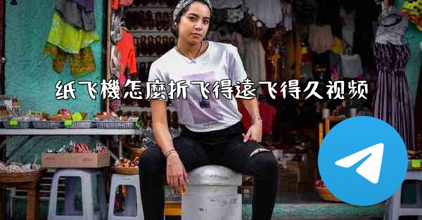 纸飞機怎麼折飞得遠飞得久视频