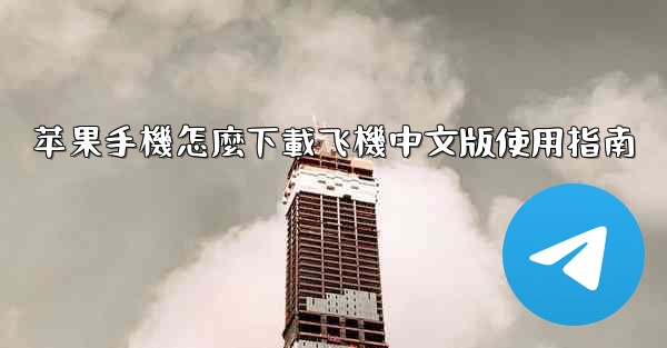 苹果手機怎麼下載飞機中文版使用指南