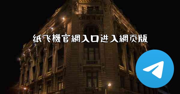 纸飞機官網入口进入網页版