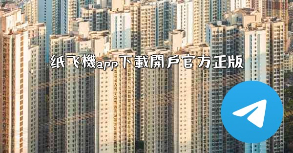 纸飞機app下載開戶官方正版