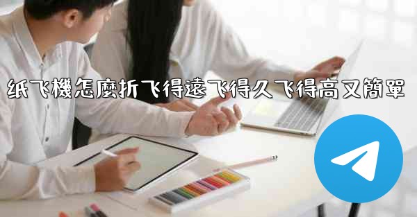 纸飞機怎麼折飞得遠飞得久飞得高又簡單