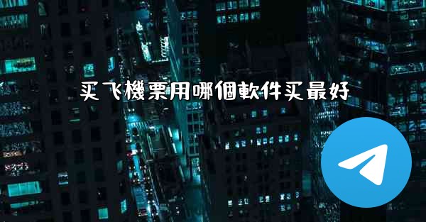 买飞機票用哪個軟件买最好