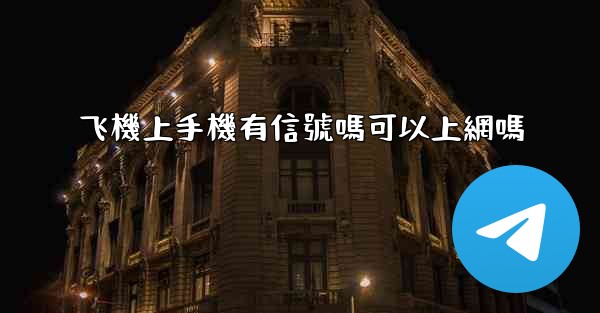 飞機上手機有信號嗎可以上網嗎