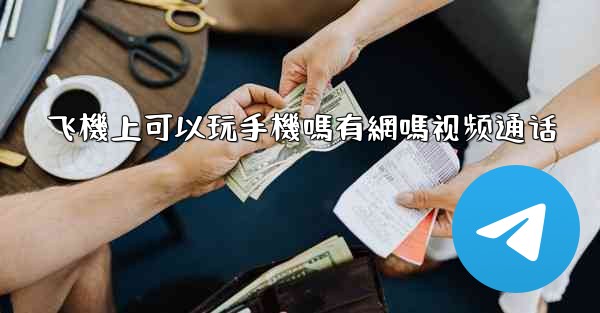 飞機上可以玩手機嗎有網嗎视频通话