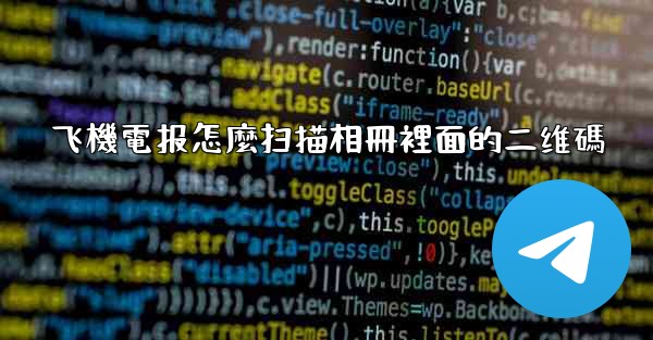 飞機電报怎麼扫描相冊裡面的二维碼