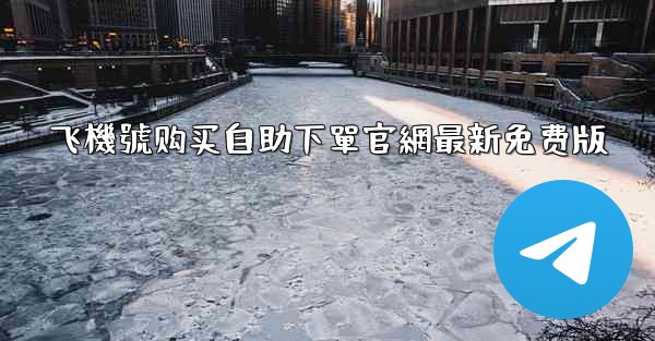 <b>飞機號购买自助下單官網最新免费版</b>