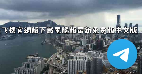 纸飞機官網版下載電腦版最新免费版中文版