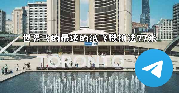 世界飞的最遠的纸飞機折法77米