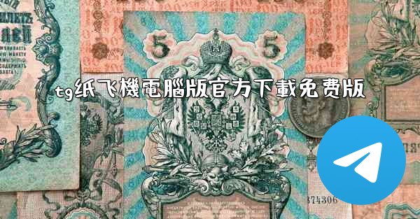 tg纸飞機電腦版官方下載免费版